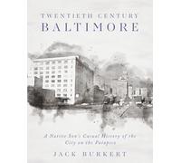 Twentieth Century Baltimore: A Native Son's Casual History of the City on the Patapsco