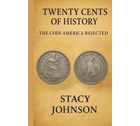 Twenty Cents of History The Coin America Rejected: The Story Behind America’s Failed Twenty Cent Coin