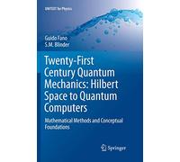 Twenty-First Century Quantum Mechanics: Hilbert Space to Quantum Computers: Mathematical Methods and Conceptual Foundations
