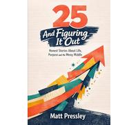 Twenty-five And Figuring It Out: Honest Stories About Life, Purpose and the Messy Middle