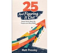 Twenty-five And Figuring It Out: Honest Stories About Life, Purpose and the Messy Middle