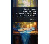 Twenty-five Consecration Prayers, With Notes and Introduction