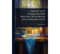 Twenty-five Consecration Prayers, With Notes and Introduction