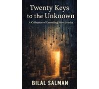Twenty Keys to the Unknown: A Collection of Unsettling Short Stories