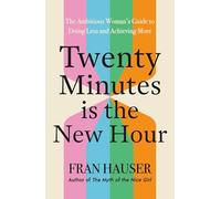 Twenty Minutes is the New Hour: The Ambitious Woman's Guide to Doing Less and Achieving More