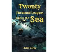 Twenty Thousand Leagues Under the Sea: Classic Edition with Original Illustrations
