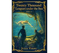 Twenty Thousand Leagues under the Sea : Part II: A Darker Voyage Beneath the Seas - Captain Nemo’s Final Journey into Isolation, Power, and the Depths of the Ocean