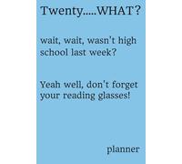 Twenty…… WHAT? wait, wait, wasn’t high school last week? Yeah well, don’t forget your reading glasses! planner