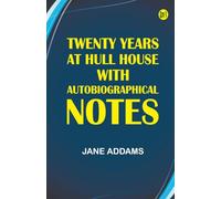 Twenty Years at Hull House; with Autobiographical Notes