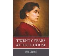 Twenty Years at Hull-House: With Autobiographical Notes and Original 1910 Illustrations