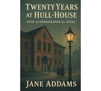 Twenty Years At The Hull-House: With Autobiographical Notes