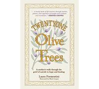 Twentyone Olive Trees: A Mother's Walk Through the Grief of Suicide to Hope and Healing