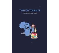 Twi For Tourists: 7 Days Mini Phrase Book | Basic Twi Phrases and Meanings with phonetic pronunciations