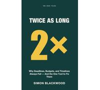Twice as Long: Why Deadlines, Budgets, and Timelines Always Fail-And the One Tool to Fix Them