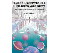 Twice-Exceptional Children Are Gifts: Developing the Talents of 2e Children