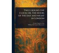 Twice Round the Clock; or, The Hours of the Day and Night in London