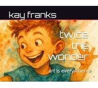 twice the wonder: art is everywhere