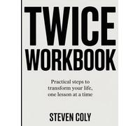 TWICE WORKBOOK: Practical Steps to Transform Your Life, One Lesson at a Time