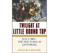 Twilight at Little Round Top: July 2, 1863--The Tide Turns at Gettysburg by LaFantasie, Glenn W. (2005) Hardcover