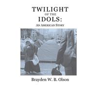 Twilight of the Idols: An American Story - Olson Brayden W. B.