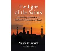 Twilight of the Saints: The History and Politics of Salafism in Contemporary Egypt