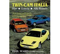 Twin Cam Italia: Fiat-lancia-alfa Romeo: All the Cars Powered by Aurelio Lampredi's Famous Engine, and How to Look After Them