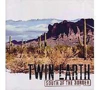 TWIN EARTH - SOUTH OF THE BORDER