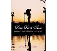 Twin Flame Chaser Lessons: Love Lives Here: 2