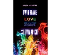 Twin Flame Love Beyond Gender Survival Kit: A Guide for the Soul that Refuses to Forget