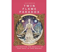 TWIN FLAME PARADOX: Navigating the Reality of One Soul in Two Bodies