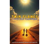 Twin Flames: A Love That Transforms: The Path of Awakening Through Twin Flame Love