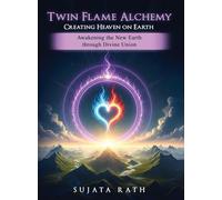Twin Flames Alchemy: Creating Heaven on Earth: Awakening New Earth through divine union