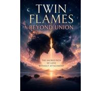 Twin Flames Beyond Union: The Sacred Path of Love Without Attachment