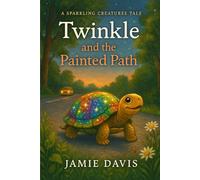 Twinkle and the Painted Path: A Sparkling Creatures Tale