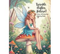 Twinkle, Flutter, Believe! Fairy Affirmation Coloring Book: 48 Magical Coloring Pages with Positive Affirmations to Build Confidence, Calm, and Creativity in Kids Ages 4-8
