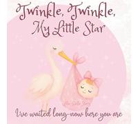 Twinkle, Twinkle, My Little Star I’ve Waited Long-Now Here You Are: A Lullaby of Love - A Keepsake Gift Book for Mother and New Baby Girl