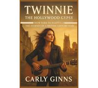 TWINNIE: The Hollywood Gypsy: From York to Nashville -The Journey of a British Country Star.