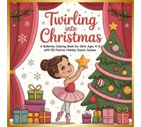 Twirling into Christmas: A Ballerina Coloring Book for Girls Ages 4-8 with 50 Festive Holiday Dance Scenes