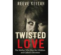 Twisted Love: The Mother Who Shot Her Children and Called It Devotion (A True Crime Novel)