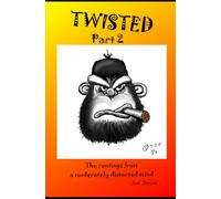 Twisted Part 2: The rantings from a moderately distorted mind