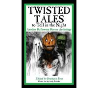 Twisted Tales to Tell in the Night: Another Halloween Horror Anthology