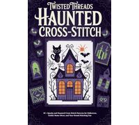 Twisted Threads Haunted Cross-Stitch: 20 + Spooky and Haunted Cross-Stitch Patterns for Halloween, Gothic Home Décor, and Year-Round Stitching Fun