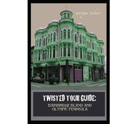 Twisted Tour Guide: Bainbridge Island and Olympic Peninsula: Shocking History, Discoveries, Scandals and Vice
