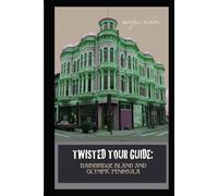 Twisted Tour Guide: Bainbridge Island and Olympic Peninsula: Shocking History, Discoveries, Scandals and Vice