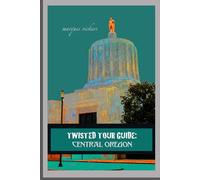 Twisted Tour Guide: Central Oregon: Shocking History, Discoveries, Scandals and Vice
