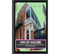Twisted Tour Guide: Charleston, Georgetown and Myrtle Beach, SOUTH CAROLINA: Shocking History, Discoveries and Scandals