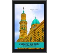 Twisted Tour Guide: Indianapolis: Shocking History, Discoveries, Scandals and Vice