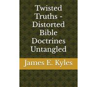 Twisted Truths - Distorted Bible Doctrines Untangled
