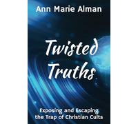 Twisted Truths: Exposing and Escaping the Trap of Christian Cults