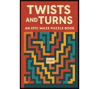 Twists and Turns: An Epic Maze Puzzle Book: "Twists and Turns: An Epic Maze Puzzle Book" "Over 100 Mind-Bending Mazes for All Ages | A Puzzle Adventure for Kids, Teens, and Adults"
